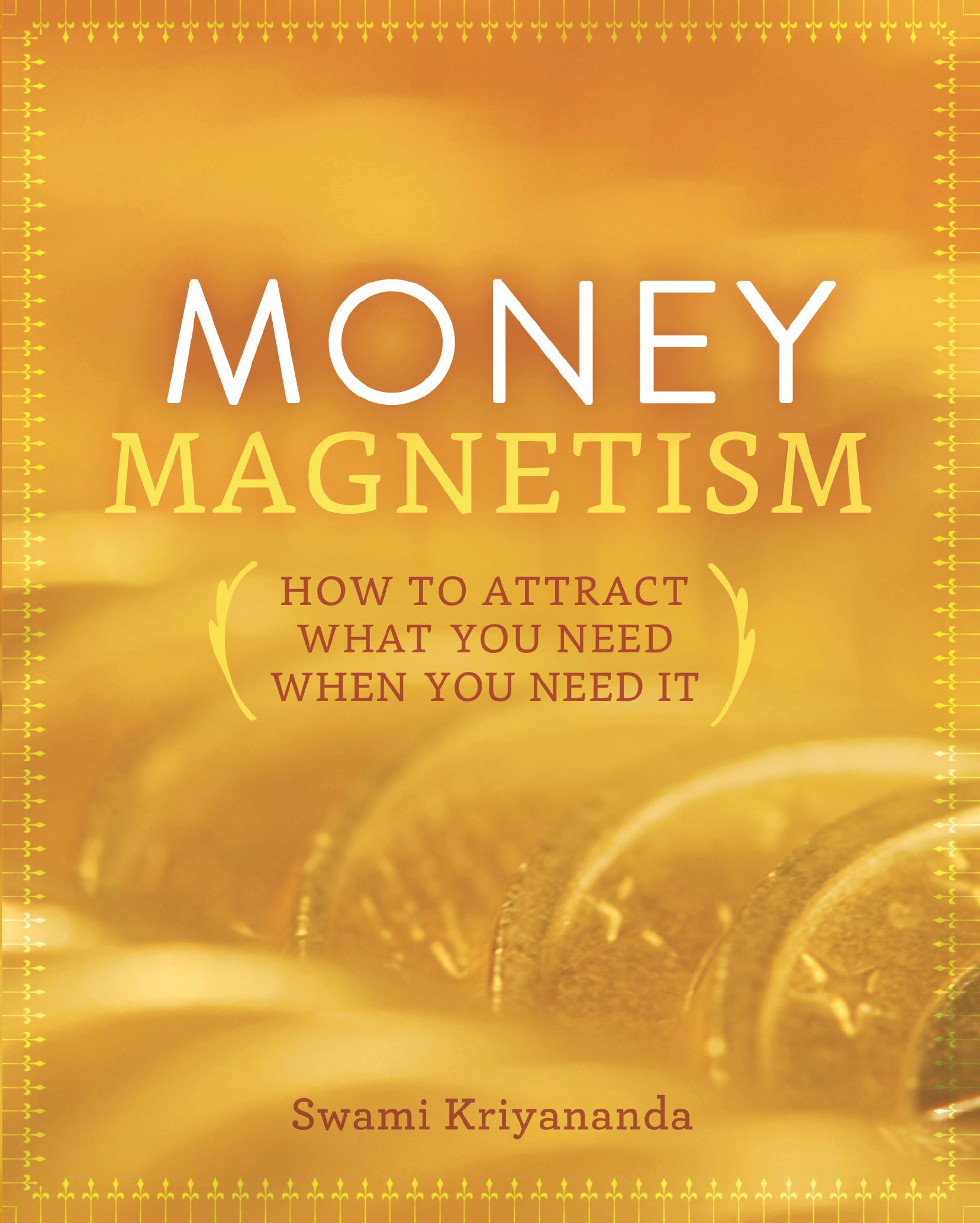 Money Magnetism: How to Attract What You Need When You Need It